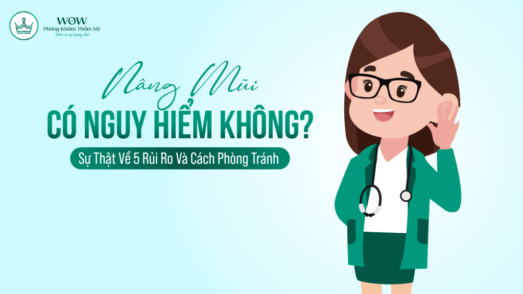 Nâng mũi có nguy hiểm không? Sự thật về 5 rủi ro và cách phòng tránh